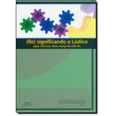 Resignificando o Lúdico: Jogar e Brincar Como Espaço de Reflexão