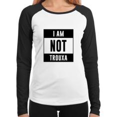 Baby Look Raglan I am not trouxa Manga Longa - Foca na Moda, Branco, P