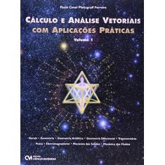 Cálculo e Análise Vetorial com Aplicações Práticas - Vol. I