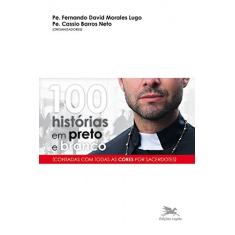 100 histórias em preto e branco: Contadas com todas as cores por sacerdotes