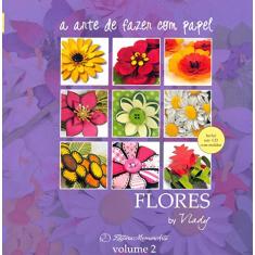A Arte de Fazer com Papel. Flores - Volume 2