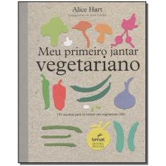 Meu Primeiro Jantar Vegetariano: 141 Receitas Para Se Tornar Um Vegetariano Feliz