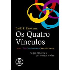 Os Quatro Vínculos: Amor, Ódio, Conhecimento e Reconhecimento na Psicanálise e em Nossas Vidas