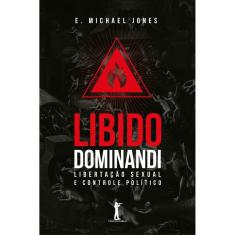 Libido Dominandi: Libertação sexual e controle político (e. Michael Jones)
