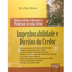 Impenhorabilidade e Direitos do Credor: Biblioteca de Estudos em Homenagem ao Professor Arruda Alvim