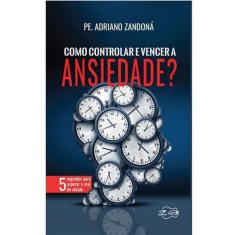 LIVRO COMO CONTROLAR e VENCER A ANSIEDADE - PADRE ADRIANO ZANDONA - O 