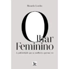 Olhar Feminino - A Publicidade Que As Mulheres Querem Ver - Matrix