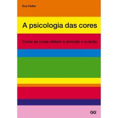 A Psicologia Das Cores - Como As Cores Afetam A Emoção E A Razão 1ª Ed.