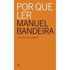 Por Que Ler Manuel Bandeira - Globo Livro