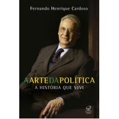 Livro - A Arte Da Política - A História Que Vivi