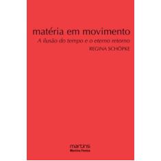 Materia em movimento - a ilusao do eterno retorno - MARTINS - MARTINS 