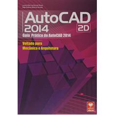 AutoCAD 2014 2D. Guia Prático do AutoCAD Voltado Para Mecânica e Arquitetura