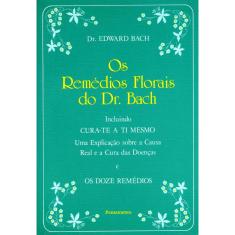Livro - Os Remédios Florais do Dr. Bach: Incluindo Cura-Te A Ti Mesmo. Uma Explicação Sobre A Causa