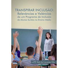 Transpirar Inclusão. Relevâncias e Valências de Um Programa de Inclusão de Alunos Surdos no Ensino Médio