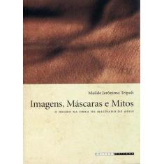 Imagens, Mascaras E Mitos - O Negro Na Obra De Machado De Assis -