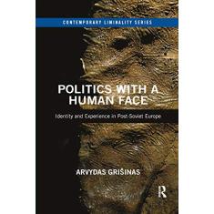Politics with a Human Face: Identity and Experience in Post-Soviet Europe