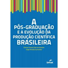 Livro - A Pós-Graduação E A Evolução Da Produção Científica Brasileira