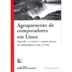 Agrupamento De Computadores Em Linux - Aprenda A Contruir E Manter Gru