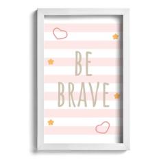 Quadro Infantil Be Brave Rosa 22x32cm Moldura Branca - Quartinhos
