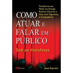 Como Atuar e Falar Em Público   Sob Os Holofotes