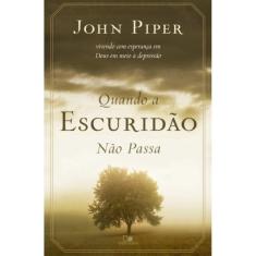 Quando a escuridão não passa - vivendo com esperança em Deus em meio à depressão