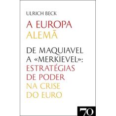 A Europa Alemã: de Maquiavel a "Merkievel": Estratégias de Poder na Crise do Euro
