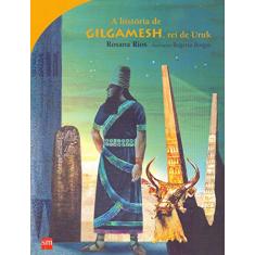 A História de Gilgamesh. Rei de Uruk