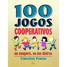 100 Jogos Cooperativos. Eu Coopero, Eu Me Divirto