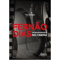 Fernão Dias Um Bandeirante No Cinema - Editora Appris