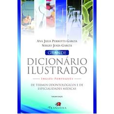 Grande Dicionário Ilustrado Inglês-Português. De Termos Odontológicos e de Especialidades Médicas