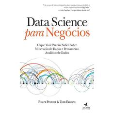 Data Science para negócios: o que você precisa saber sobre mineração de dados e pensamento analítico de dados
