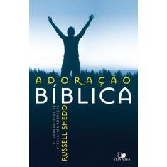 Adoração bíblica: os fundamentos da verdadeira adoração - edição revis
