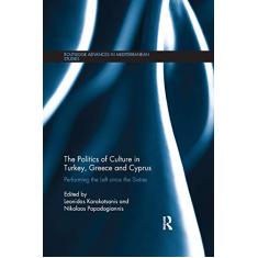 The Politics of Culture in Turkey, Greece & Cyprus: Performing the Left Since the Sixties