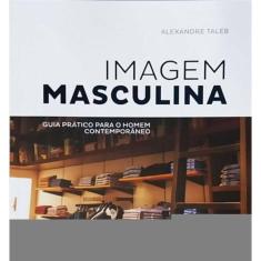 Imagem Masculina: Guia Prático Para o Homem Contemporâneo