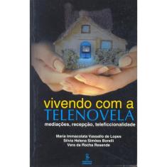 Vivendo com a telenovela: mediações, recepção, teleficcionalidade