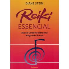 Reiki Essencial - Manual Completo Sobre Uma Antiga Arte De Cura