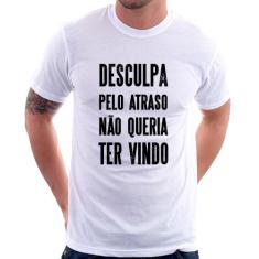 Camiseta Desculpa pelo atraso não queria ter vindo - Foca na Moda, Bra