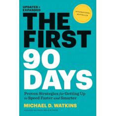 The First 90 Days, Updated and Expanded: Proven Strategies for Getting Up to Speed Faster and Smarter: Proven Straegies for Getting up to Speed faster and smarter