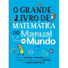 Livro - O Grande Livro De Matemática Do Manual Do Mundo