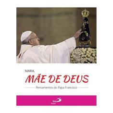 Maria, Mae De Deus - Pensamentos Do Papa Francisco