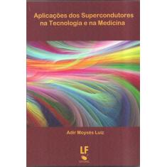 Livro - Aplicações Dos Supercondutores Na Tecnologia E Na Medicina