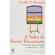 Volta De Simao Bacamarte, A - Anotacoes Sobre A Filosofia Em Machado D