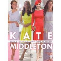 Kate Middleton - Estilo e Elegância do Maior Ícone da Realiza - PRATA 