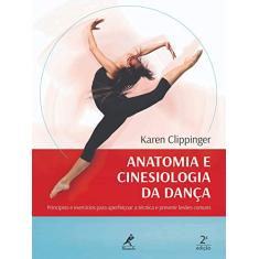 Anatomia e cinesiologia da dança: princípios e exercícios para aperfeiçoar a técnica e prevenir lesões comuns