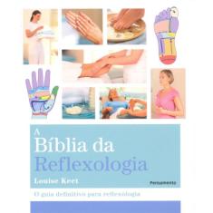 A BÍblia da Reflexologia: O Guia Definitivo para Relfexologia