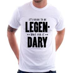Camiseta It's Going To Be Legen... Wait For It... Dary - Foca Na Moda