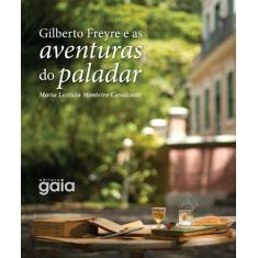 Livro - Gilberto Freyre E As Aventuras Do Paladar