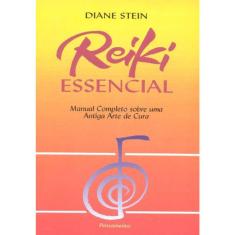 Reiki Essencial - Manual Completo Sobre Uma Antiga Arte De Cura