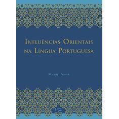 Influências Orientais na Língua Portuguesa: os Vocábulos árabes, Arabizados, Persas e Turcos ed. 2 (Volume 1)