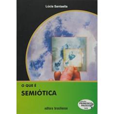 O que É Semiótica - Volume 103. Coleção Primeiros Passos